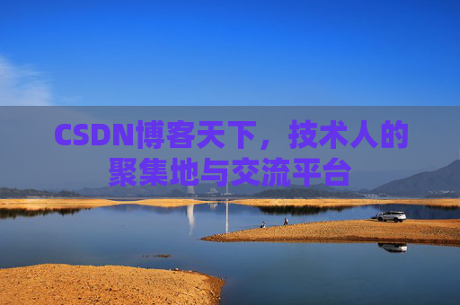 CSDN博客天下,技术人的聚集地与交流平台